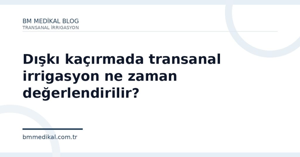 Dışkı kaçırmada transanal irrigasyon ne zaman değerlendirilir? | BM Medikal