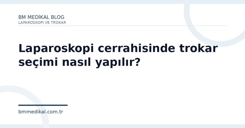 Laparoskopi cerrahisinde trokar seçimi nasıl yapılır? | BM Medikal