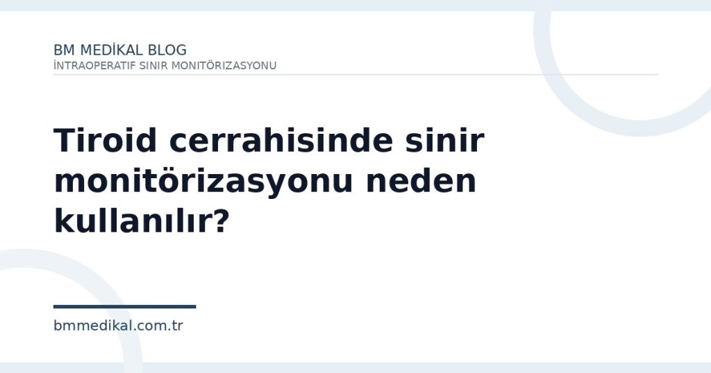 Tiroid cerrahisinde sinir monitörizasyonu neden kullanılır? | BM Medikal