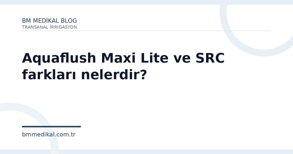 Aquaflush Maxi Lite ve SRC farkları nelerdir?