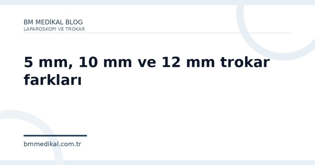 5 mm, 10 mm ve 12 mm trokar farkları