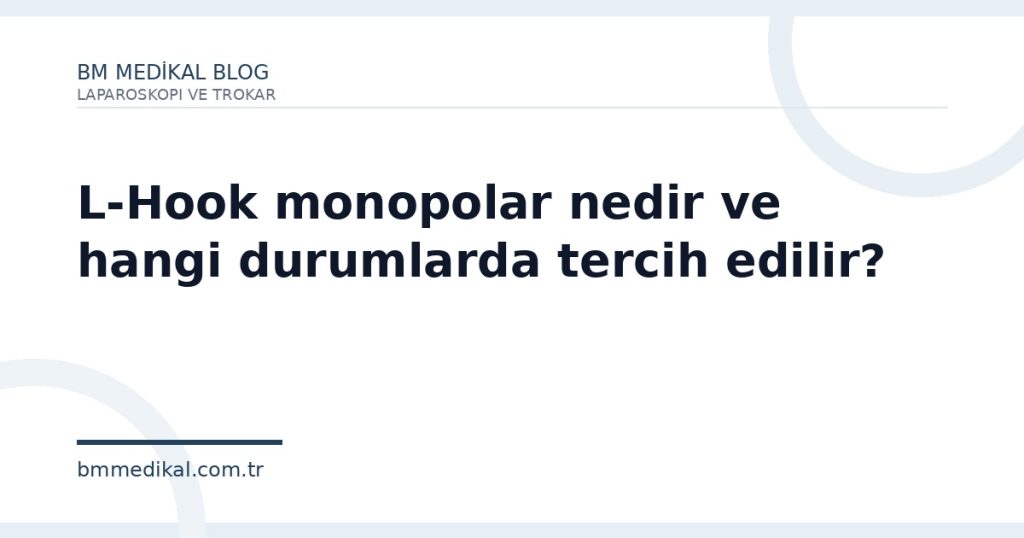 L-Hook monopolar nedir ve hangi durumlarda tercih edilir?