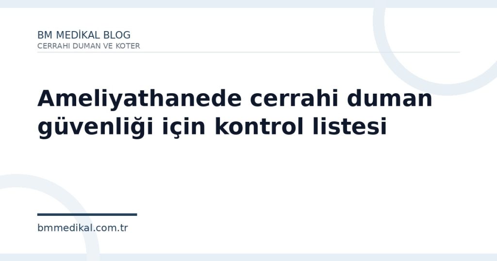 Ameliyathanede cerrahi duman güvenliği için kontrol listesi | BM Medikal