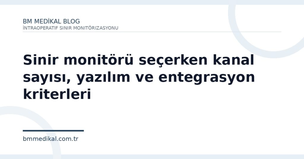 Sinir monitörü seçerken kanal sayısı, yazılım ve entegrasyon kriterleri | BM Medikal