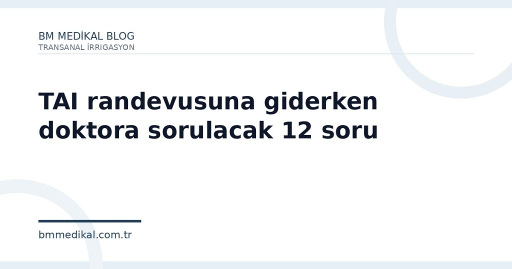 TAI randevusuna giderken doktora sorulacak 12 soru | BM Medikal