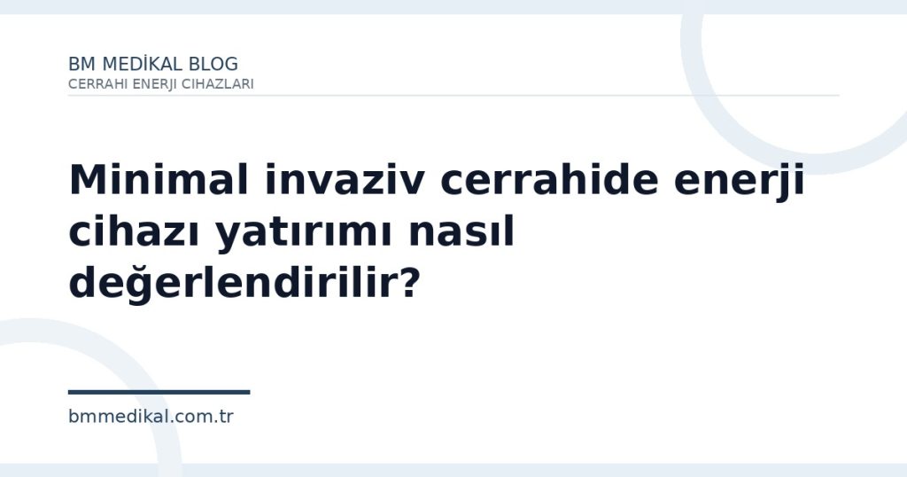 Minimal invaziv cerrahide enerji cihazı yatırımı nasıl değerlendirilir?