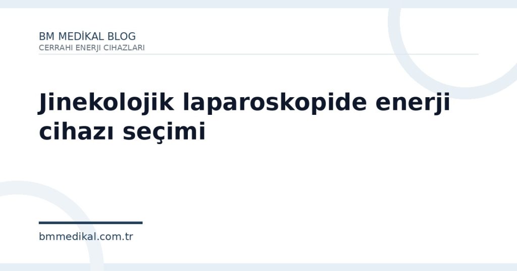 Jinekolojik laparoskopide enerji cihazı seçimi