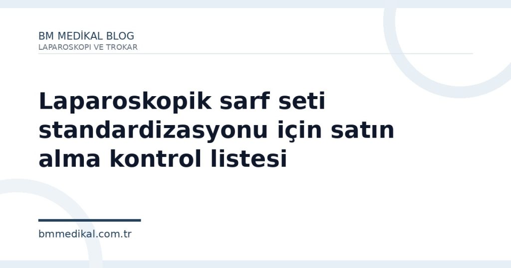 Laparoskopik sarf seti standardizasyonu için satın alma kontrol listesi