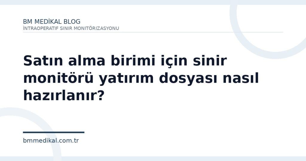 Satın alma birimi için sinir monitörü yatırım dosyası nasıl hazırlanır?