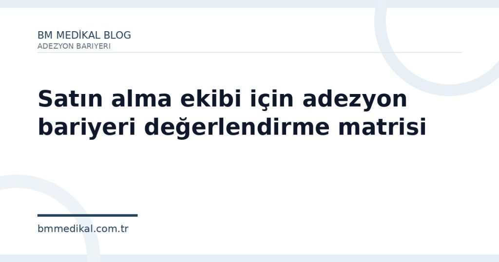 Satın alma ekibi için adezyon bariyeri değerlendirme matrisi